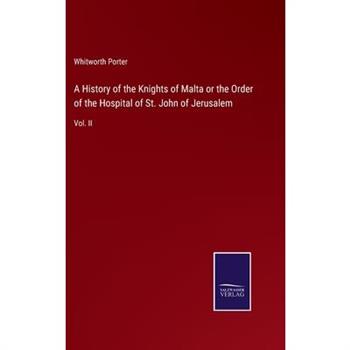 A History of the Knights of Malta or the Order of the Hospital of St. John of Jerusalem