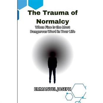 The Trauma of Normalcy, When Fine Is the Most Dangerous Word in Your Life