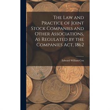 The Law and Practice of Joint Stock Companies and Other Associations, As Regulated by the Companies Act, 1862