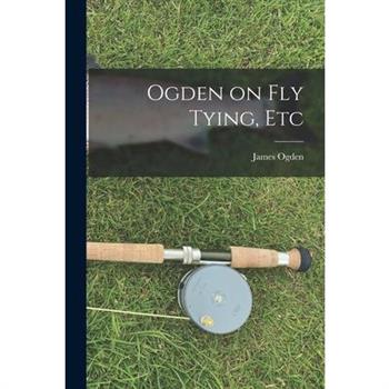 Ogden on Fly Tying, Etc