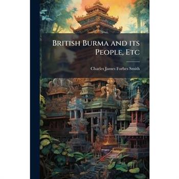 British Burma and its People, Etc