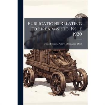 Publications Relating To Firearms Etc, Issue 1920