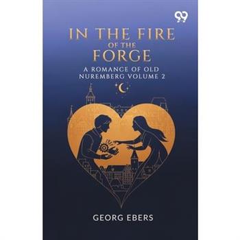 In The Fire Of The Forge A Romance Of Old Nuremberg Volume 2