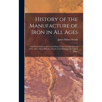 History of the Manufacture of Iron in All Ages