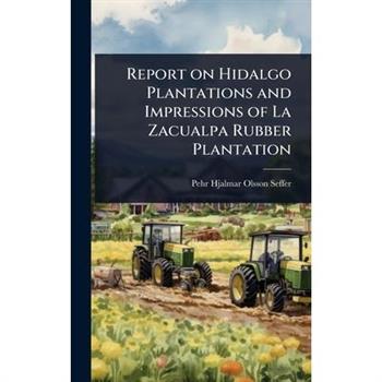 Report on Hidalgo Plantations and Impressions of La Zacualpa Rubber Plantation