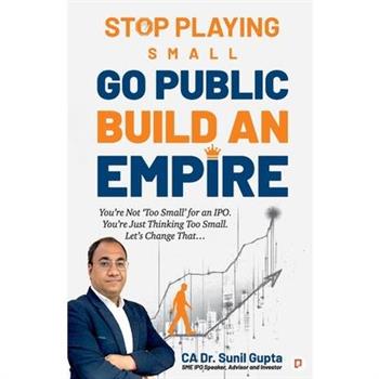 Stop Playing Small Go Public Build an Empire