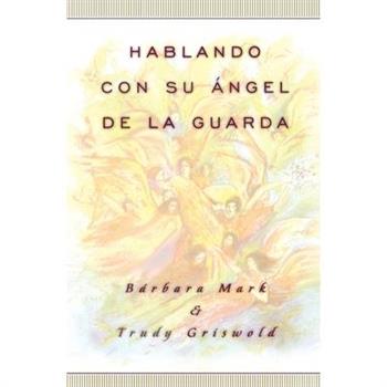 Hablando Con Su Angel de la Guarda: Una Guia Facil y Practica