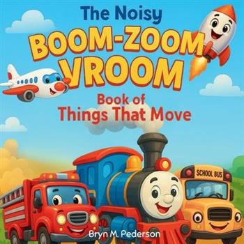 The Noisy Boom Zoom Vroom Book of Things That Move