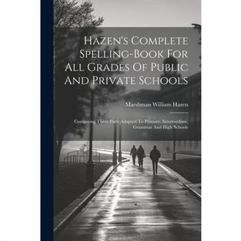Hazen's Complete Spelling-book For All Grades Of Public And Private Schools