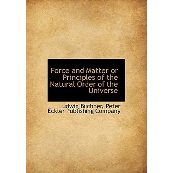 Force and Matter or Principles of the Natural Order of the Universe