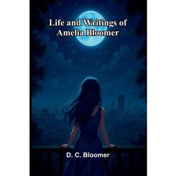 Life and writings of Amelia Bloomer