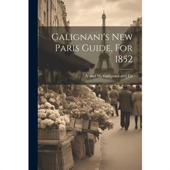 Galignani's New Paris Guide, For 1852