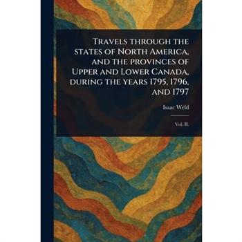 Travels Through the States of North America, and the Provinces of Upper and Lower Canada, During the Years 1795, 1796, and 1797