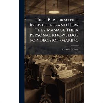 High Performance Individuals and How They Manage Their Personal Knowledge for Decision-Making