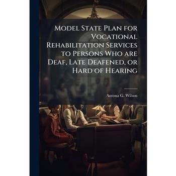 Model State Plan for Vocational Rehabilitation Services to Persons Who are Deaf, Late Deafened, or Hard of Hearing