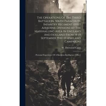 The Operations Of The Third Battalion, 506th Parachute Infantry Regiment (101st Airborne Division) At The Marshalling Area In England And Holland From 14-19 September 1944 (Rhineland Campaign)