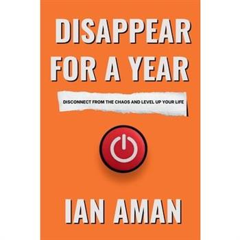 Disappear For A Year. Disconnect From The Chaos And Level Up Your Life.