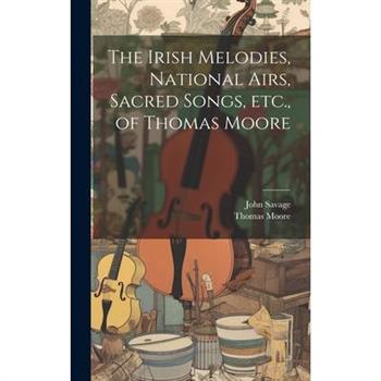 The Irish Melodies, National Airs, Sacred Songs, etc., of Thomas Moore