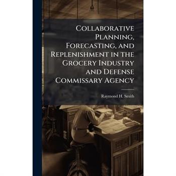 Collaborative Planning, Forecasting, and Replenishment in the Grocery Industry and Defense Commissary Agency