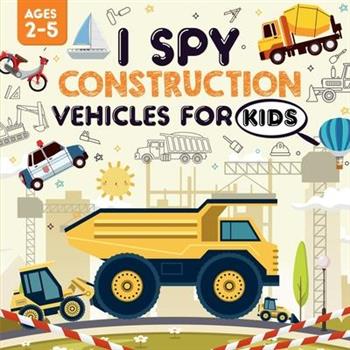 I Spy Construction Vehicles for Kids Ages 2-5