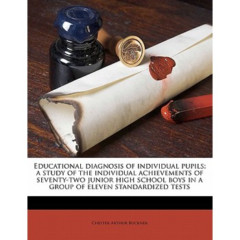Educational Diagnosis of Individual Pupils; A Study of the Individual Achievements of Seventy-Two Junior High School Boys in a Group of Eleven Standardized Tests