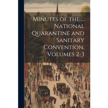 Minutes of the ... National Quarantine and Sanitary Convention, Volumes 2-3