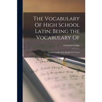 The Vocabulary Of High School Latin; Being the Vocabulary Of