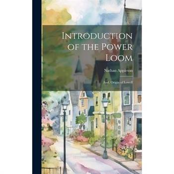 Introduction of the Power Loom; And, Origin of Lowell
