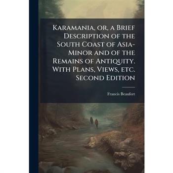 Karamania, or, a Brief Description of the South Coast of Asia-Minor and of the Remains of Antiquity. With Plans, Views, etc. Second Edition