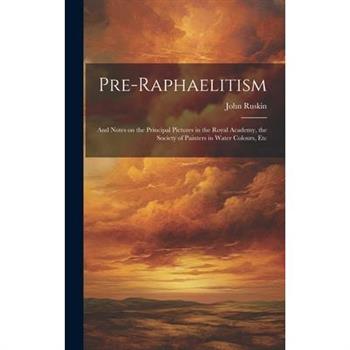 Pre-Raphaelitism; and Notes on the Principal Pictures in the Royal Academy, the Society of Painters in Water Colours, Etc