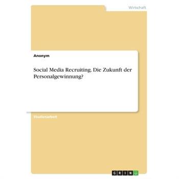 Social Media Recruiting. Die Zukunft der Personalgewinnung?
