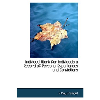 Individual Work for Individuals a Record of Personal Experiences and Convictions