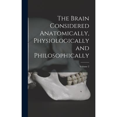 The Brain Considered Anatomically, Physiologically and Philosophically; Volume 2