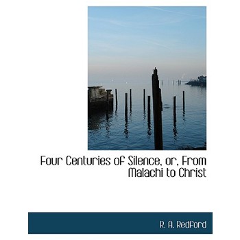 Four Centuries of Silence, Or, from Malachi to Christ