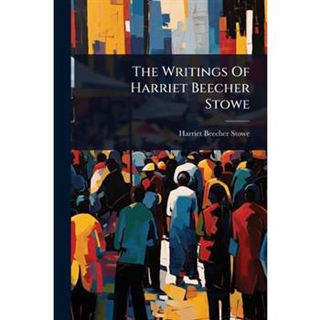 The Writings Of Harriet Beecher Stowe