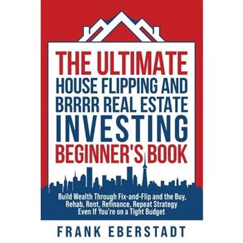 The Ultimate House Flipping and BRRRR Real Estate Investing Beginner's Book