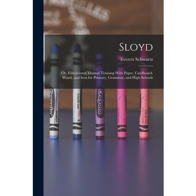 Sloyd; or, Educational Manual Training With Paper, Cardboard, Wood, and Iron for Primary, Grammar, and High Schools
