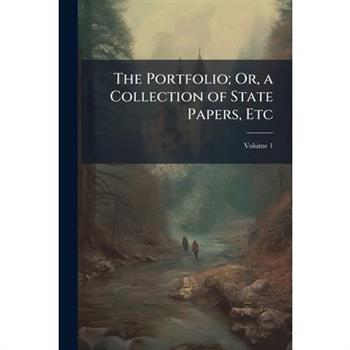 The Portfolio; Or, a Collection of State Papers, Etc