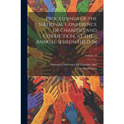 Proceedings of the National Conference of Charities and Correction, at the ... Annual Session Held in ...; Volume 19