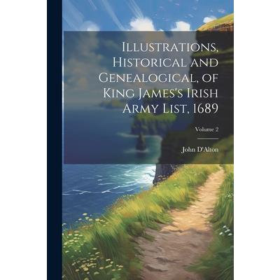 Illustrations, Historical and Genealogical, of King James's Irish Army List, 1689; Volume 2