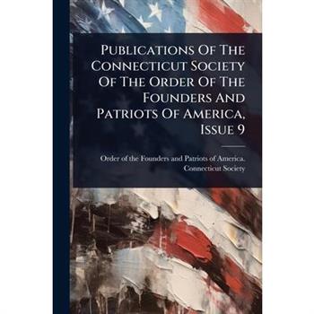 Publications Of The Connecticut Society Of The Order Of The Founders And Patriots Of America, Issue 9