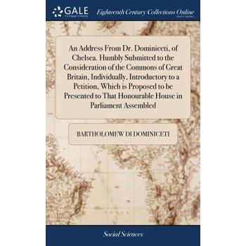 An Address from Dr. Dominiceti, of Chelsea. Humbly Submitted to the Consideration of the Commons of Great Britain, Individually, Introductory to a Petition, Which Is Proposed to Be Presented to That H