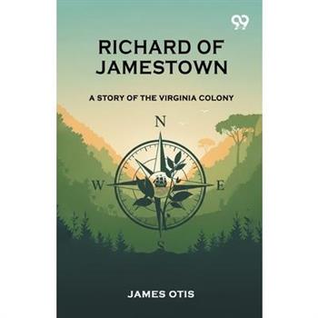 Richard Of Jamestown A Story Of The Virginia Colony