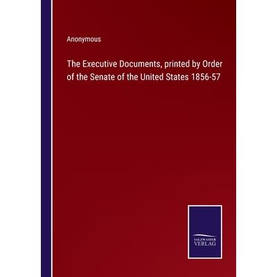The Executive Documents, printed by Order of the Senate of the United States 1856-57