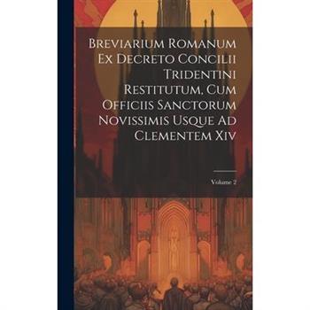 Breviarium Romanum Ex Decreto Concilii Tridentini Restitutum, Cum Officiis Sanctorum Novissimis Usque Ad Clementem Xiv; Volume 2