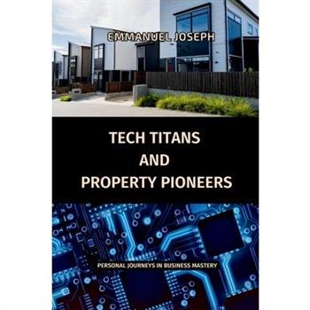 Tech Titans and Property Pioneers, Personal Journeys in Business Mastery