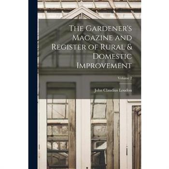 The Gardener's Magazine and Register of Rural & Domestic Improvement; Volume 2
