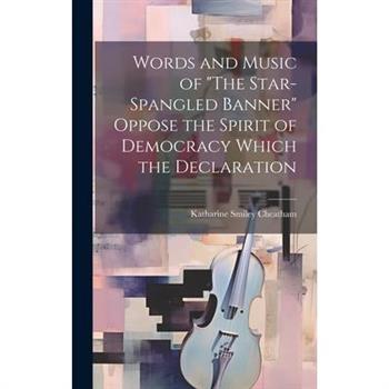 Words and Music of "The Star-Spangled Banner" Oppose the Spirit of Democracy Which the Declaration