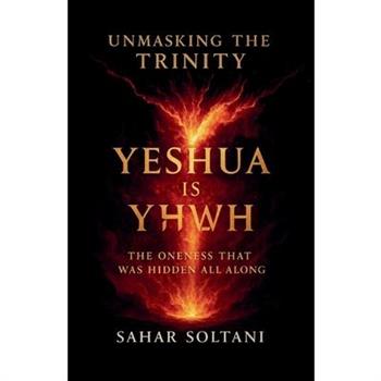 Unmasking the Trinity Yeshua is YHWH