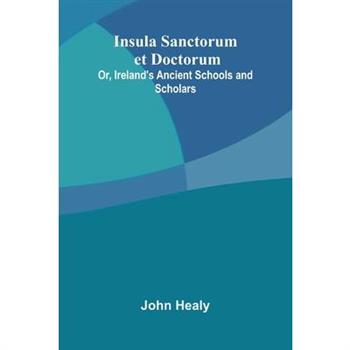 Insula Sanctorum Et Doctorum; Or, Ireland'S Ancient Schools And Scholars